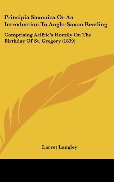Principia Saxonica Or An Introduction To Anglo-Saxon Reading: Comprising Aelfrics Homily On The Birthday Of St. Gregory (1839)
