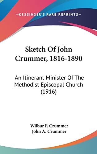 Sketch Of John Crummer, 1816-1890: An Itinerant Minister Of The Methodist Episcopal Church (1916)