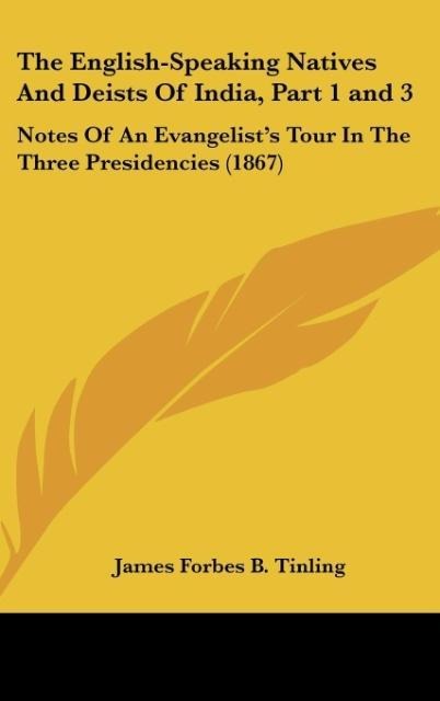 The English-Speaking Natives And Deists Of India, Part 1 and 3: Notes Of An Evangelists Tour In The Three Presidencies (1867)