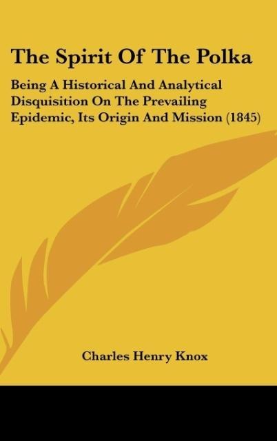 The Spirit Of The Polka: Being A Historical And Analytical Disquisition On The Prevailing Epidemic, Its Origin And Mission (1845)