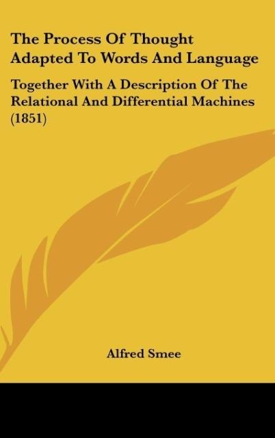The Process Of Thought Adapted To Words And Language: Together With A Description Of The Relational And Differential Machines (1851)