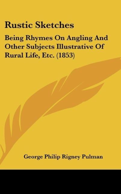Rustic Sketches: Being Rhymes On Angling And Other Subjects Illustrative Of Rural Life, Etc. (1853)