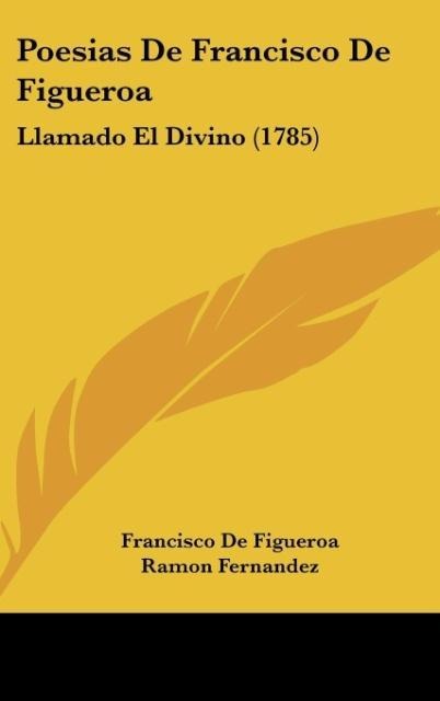 Poesias De Francisco De Figueroa: Llamado El Divino (1785)