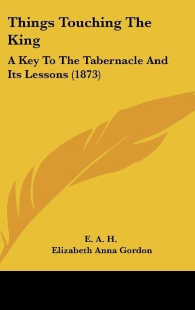 Things Touching The King: A Key To The Tabernacle And Its Lessons (1873)