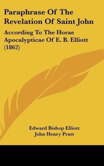 Paraphrase Of The Revelation Of Saint John: According To The Horae Apocalypticae Of E. B. Elliott (1862)