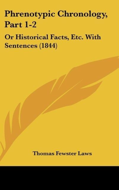 Phrenotypic Chronology, Part 1-2: Or Historical Facts, Etc. With Sentences (1844)