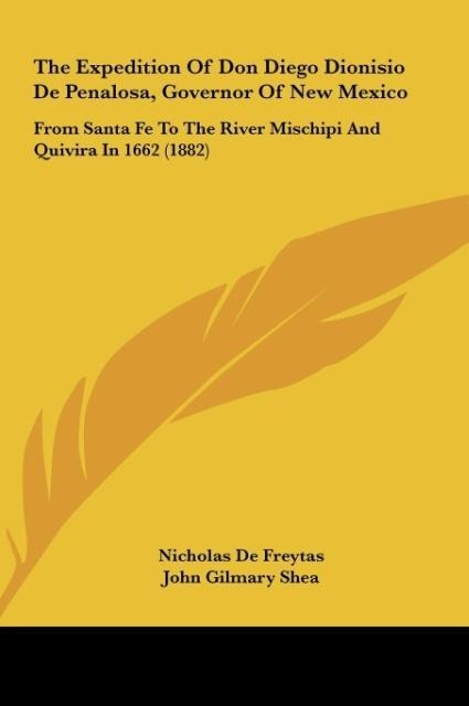 The Expedition Of Don Diego Dionisio De Penalosa, Governor Of New Mexico: From Santa Fe To The River Mischipi And Quivira In 1662 (1882)
