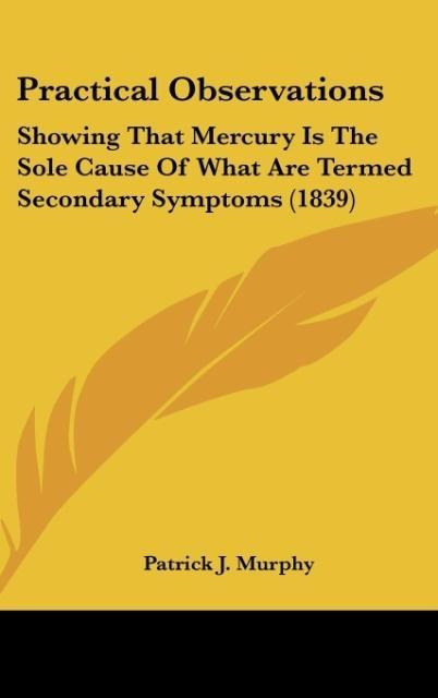 Practical Observations: Showing That Mercury Is The Sole Cause Of What Are Termed Secondary Symptoms (1839)