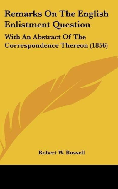 Remarks On The English Enlistment Question: With An Abstract Of The Correspondence Thereon (1856)