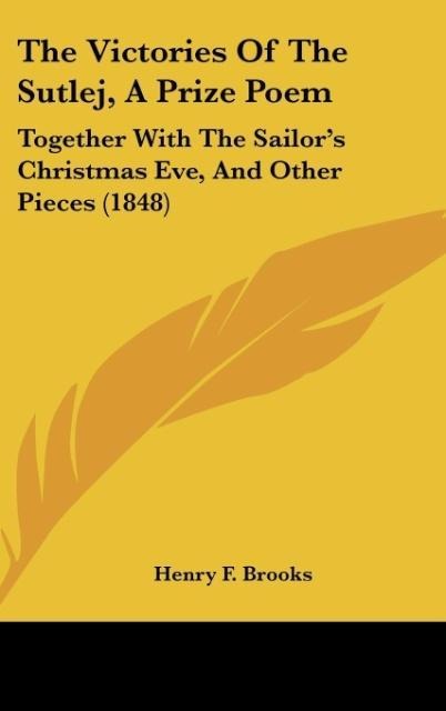 The Victories Of The Sutlej, A Prize Poem: Together With The Sailors Christmas Eve, And Other Pieces (1848)