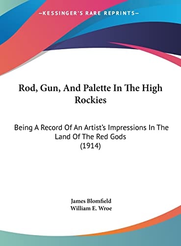Rod, Gun, And Palette In The High Rockies: Being A Record Of An Artist's Impressions In The Land Of The Red Gods (1914)
