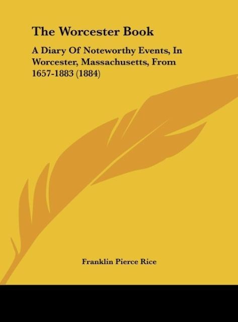 The Worcester Book: A Diary Of Noteworthy Events, In Worcester, Massachusetts, From 1657-1883 (1884)