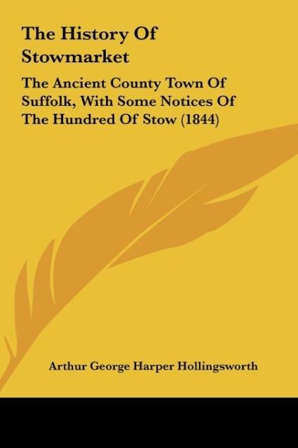 The History Of Stowmarket: The Ancient County Town Of Suffolk, With Some Notices Of The Hundred Of Stow (1844)
