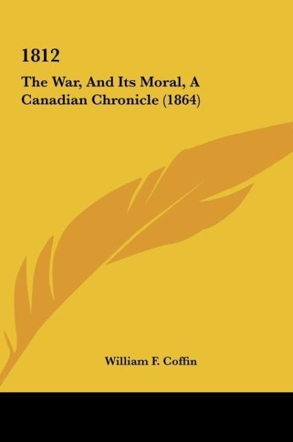 1812: The War, And Its Moral, A Canadian Chronicle (1864)