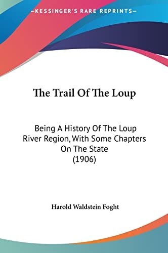 The Trail Of The Loup: Being A History Of The Loup River Region, With Some Chapters On The State (1906)