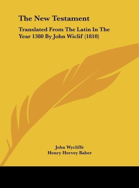 The New Testament: Translated From The Latin In The Year 1380 By John Wiclif (1810)