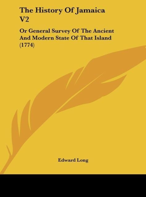 The History Of Jamaica V2: Or General Survey Of The Ancient And Modern State Of That Island (1774)
