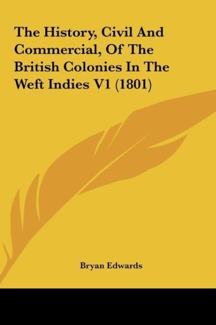 The History, Civil And Commercial, Of The British Colonies In The Weft Indies V1 (1801)