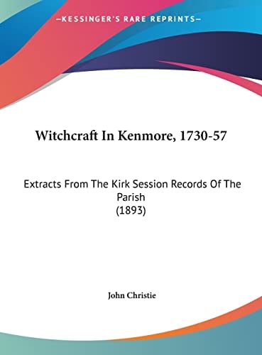 Witchcraft In Kenmore, 1730-57: Extracts From The Kirk Session Records Of The Parish (1893)