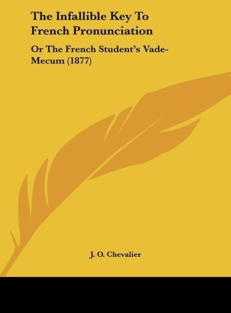 The Infallible Key To French Pronunciation: Or The French Students Vade-Mecum (1877)