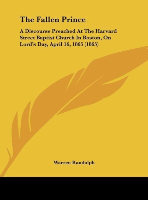 The Fallen Prince: A Discourse Preached At The Harvard Street Baptist Church In Boston, On Lords Day, April 16, 1865 (1865)