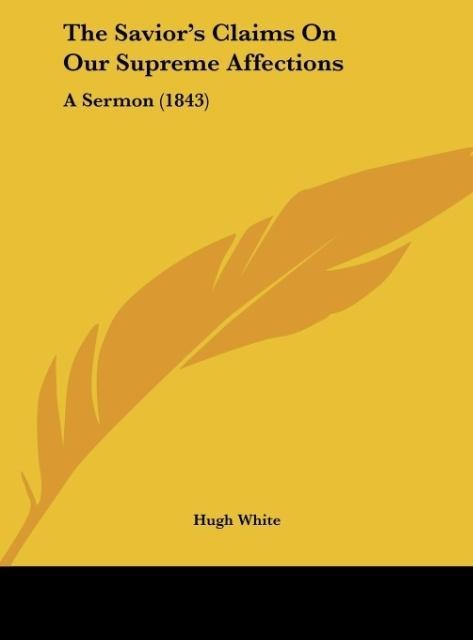The Saviors Claims On Our Supreme Affections: A Sermon (1843)