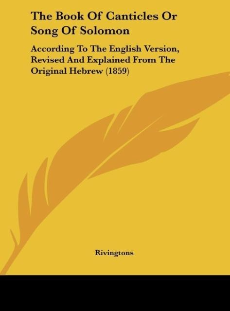 The Book Of Canticles Or Song Of Solomon: According To The English Version, Revised And Explained From The Original Hebrew (1859)