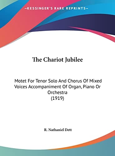 The Chariot Jubilee: Motet For Tenor Solo And Chorus Of Mixed Voices Accompaniment Of Organ, Piano Or Orchestra (1919)