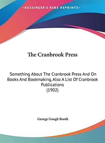 The Cranbrook Press: Something About The Cranbrook Press And On Books And Bookmaking, Also A List Of Cranbrook Publications (1902)