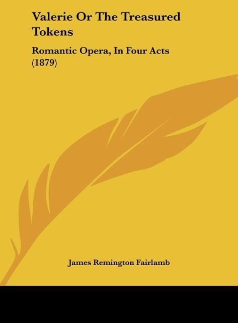 Valerie Or The Treasured Tokens: Romantic Opera, In Four Acts (1879)