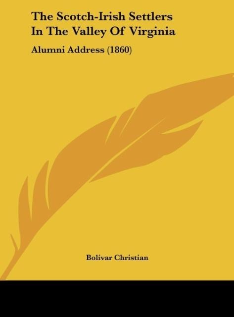 The Scotch-Irish Settlers In The Valley Of Virginia: Alumni Address (1860)