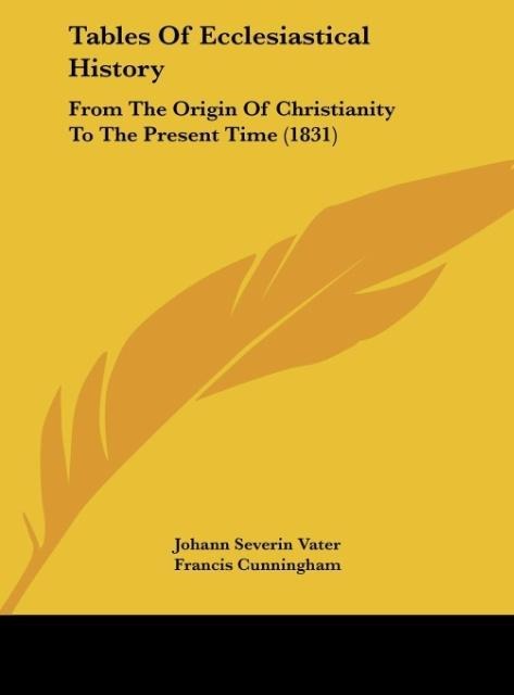 Tables Of Ecclesiastical History: From The Origin Of Christianity To The Present Time (1831)