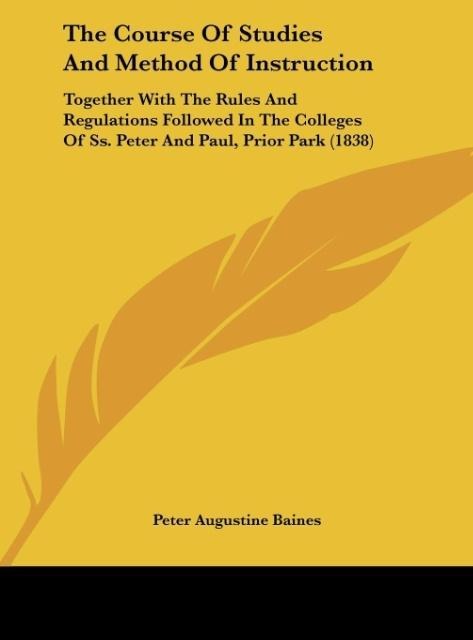 The Course Of Studies And Method Of Instruction: Together With The Rules And Regulations Followed In The Colleges Of Ss. Peter And Paul, Prior Park (1838)