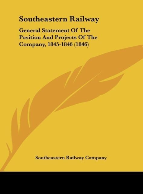 Southeastern Railway: General Statement Of The Position And Projects Of The Company, 1845-1846 (1846)
