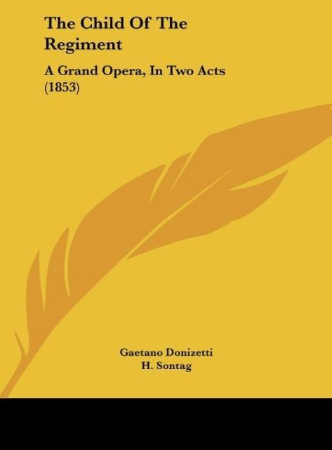 The Child Of The Regiment: A Grand Opera, In Two Acts (1853)