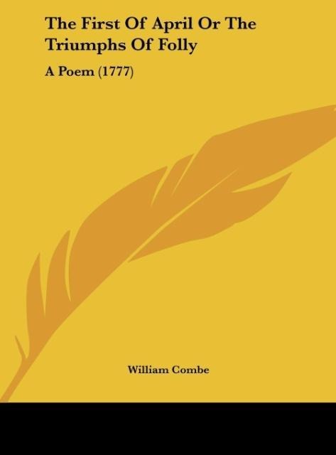 The First Of April Or The Triumphs Of Folly: A Poem (1777)