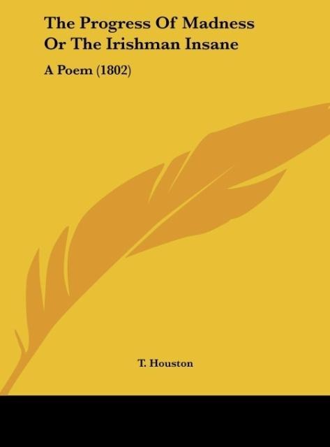The Progress Of Madness Or The Irishman Insane: A Poem (1802)