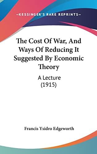 The Cost Of War, And Ways Of Reducing It Suggested By Economic Theory: A Lecture (1915)