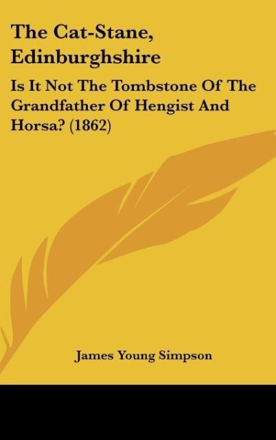 The Cat-Stane, Edinburghshire: Is It Not The Tombstone Of The Grandfather Of Hengist And Horsa? (1862)