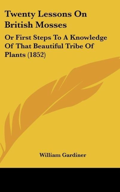 Twenty Lessons On British Mosses: Or First Steps To A Knowledge Of That Beautiful Tribe Of Plants (1852)