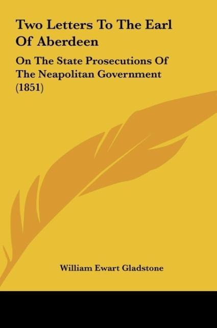 Two Letters To The Earl Of Aberdeen: On The State Prosecutions Of The Neapolitan Government (1851)