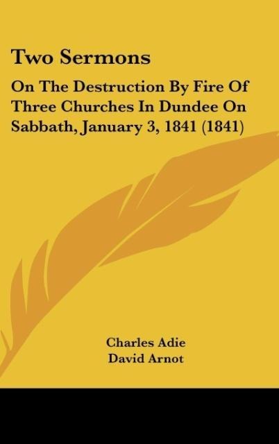 Two Sermons: On The Destruction By Fire Of Three Churches In Dundee On Sabbath, January 3, 1841 (1841)