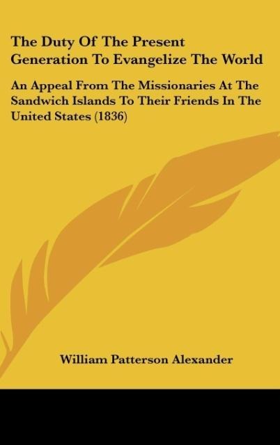 The Duty Of The Present Generation To Evangelize The World: An Appeal From The Missionaries At The Sandwich Islands To Their Friends In The United States (1836)