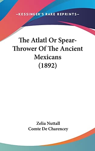 The Atlatl Or Spear-Thrower Of The Ancient Mexicans (1892)