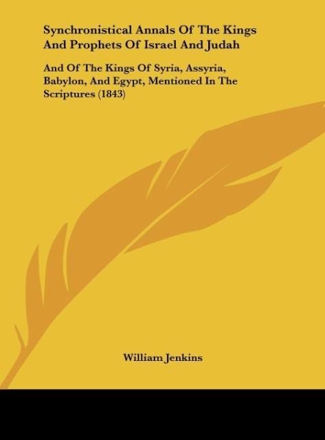 Synchronistical Annals Of The Kings And Prophets Of Israel And Judah: And Of The Kings Of Syria, Assyria, Babylon, And Egypt, Mentioned In The Scriptures (1843)