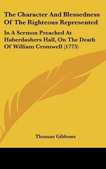 The Character And Blessedness Of The Righteous Represented: In A Sermon Preached At Haberdashers Hall, On The Death Of William Cromwell (1773)