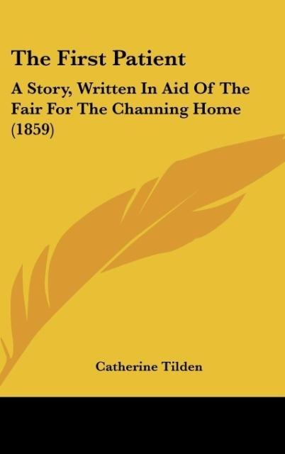 The First Patient: A Story, Written In Aid Of The Fair For The Channing Home (1859)