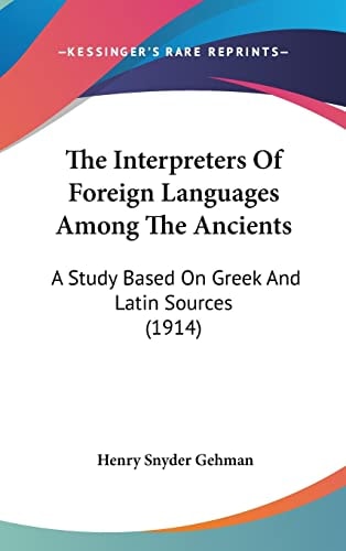 The Interpreters Of Foreign Languages Among The Ancients: A Study Based On Greek And Latin Sources (1914)