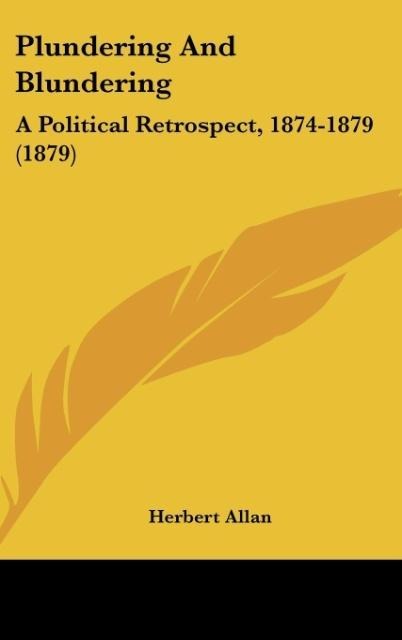 Plundering And Blundering: A Political Retrospect, 1874-1879 (1879)