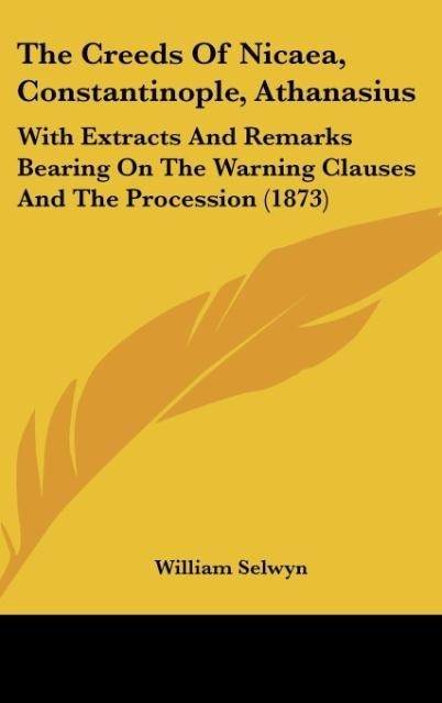 The Creeds Of Nicaea, Constantinople, Athanasius: With Extracts And Remarks Bearing On The Warning Clauses And The Procession (1873)